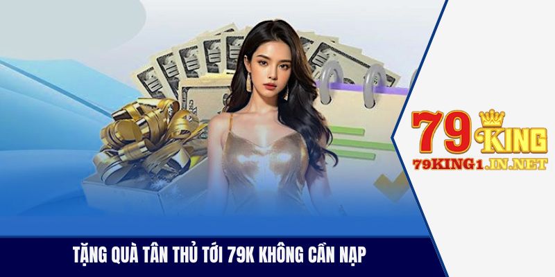 Tặng quà tân thủ tới 79k không cần nạp
